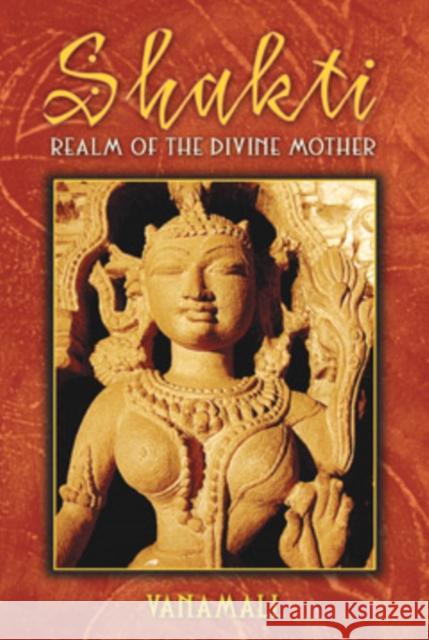 Shakti: Realm of the Divine Mother Vanamali 9781594771996 Inner Traditions International