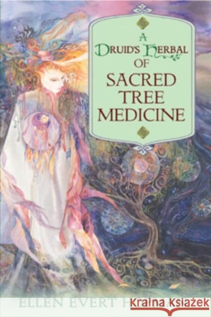 A Druid's Herbal of Sacred Tree Medicine Ellen Evert Hopman 9781594772306 Inner Traditions Bear and Company