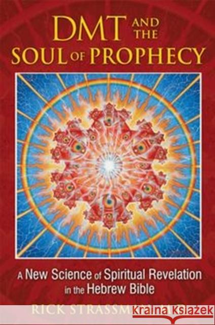 DMT and the Soul of Prophecy: A New Science of Spiritual Revelation in the Hebrew Bible Rick Strassman, MD 9781594773426 Inner Traditions Bear and Company