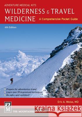 Wilderness & Travel Medicine: A Comprehensive Pocket Guide, Adventure Medical Kits Eric Weiss 9781594856587 Mountaineers Books