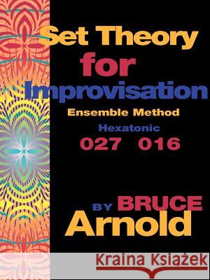 Set Theory for Improvisation Ensemble Method: Hexatonic 027 016 Arnold, Bruce E. 9781594899232 Muse Eek Publishing Company