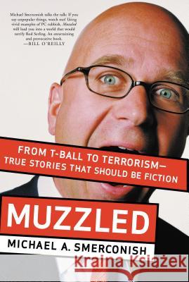 Muzzled: From T-Ball to Terrorism--True Stories That Should Be Fiction Michael A. Smerconish 9781595551122 Thomas Nelson Publishers