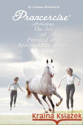 Prancercise: The Art of Physical and Spiritual Excellence Joanna Rohrback 9781595944801 WingSpan Press