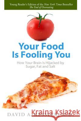 Your Food Is Fooling You: How Your Brain Is Hijacked by Sugar, Fat, and Salt David A. Kessler 9781596438316 Roaring Brook Press