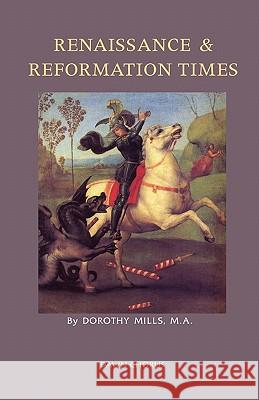Renaissance and Reformation Times Dorothy Mills 9781597313513 Dawn Chorus Press