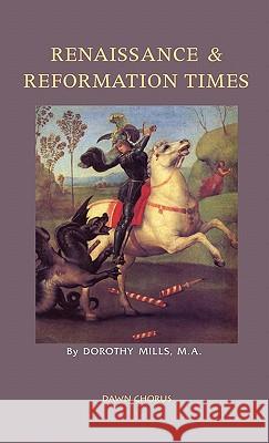 Renaissance and Reformation Times Dorothy Mills 9781597313766 Dawn Chorus Press