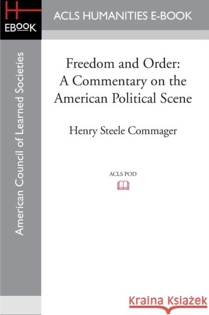 Freedom and Order: A Commentary on the American Political Scene Commager, Henry Steele 9781597409629 ACLS History E-Book Project