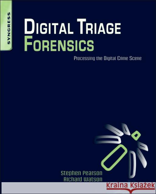 Digital Triage Forensics: Processing the Digital Crime Scene Stephen Pearson 9781597495967 0