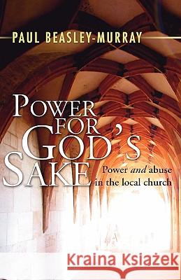 Power for God's Sake: Power and Abuse in the Local Church Paul Beasley-Murray 9781597523394