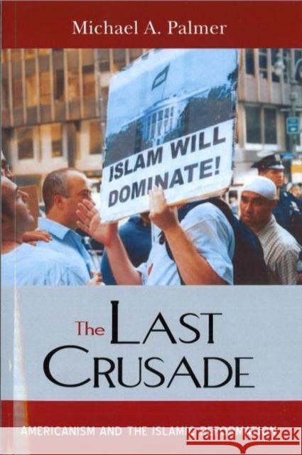 The Last Crusade: Americanism and the Islamic Reformation Palmer, Michael a. 9781597971652 Potomac Books Inc.