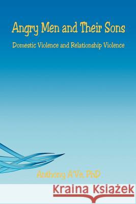 Angry Men and Their Sons - Domestic Violence and Relationship Violence Anthony A'Ve 9781598245578 E-Booktime, LLC