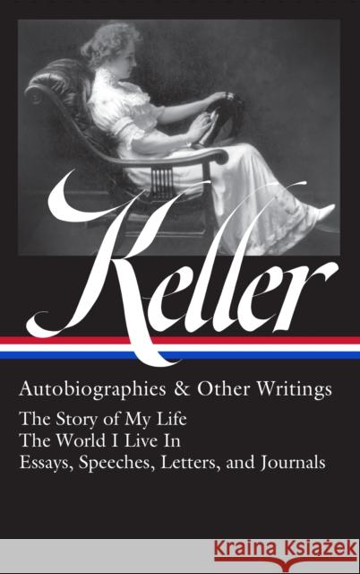 Helen Keller: Autobiographies & Other Writings (loa #378): The Story of My Life / The World I Live In / Essays, Speeche Letters, and Journals  9781598537727 The Library of America