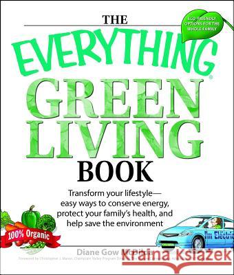 Everything Green Living Book: Easy Ways to Conserve Energy, Protect Your Family's Health, and Help Save the Environment Diane Gow-McDilda 9781598694253 Adams Media Corporation