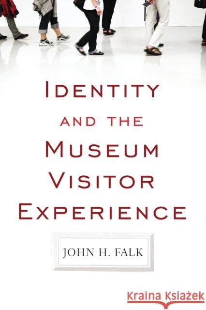 Identity and the Museum Visitor Experience John H. Falk 9781598741636 Left Coast Press Inc