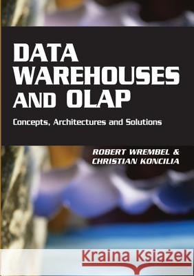 Data Warehouses and OLAP: Concepts, Architectures and Solutions Wrembel, Robert 9781599043647 IRM Press