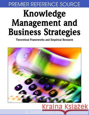Knowledge Management & Business Strategies: Theoretical Frameworks & Empirical Research Abou-Zeid, El-Sayed 9781599044866 Idea Group Reference