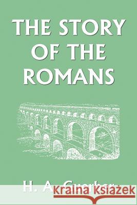 The Story of the Romans (Yesterday's Classics) Guerber, H. a. 9781599150123 Yesterday's Classics
