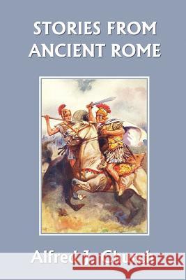 Stories from Ancient Rome (Yesterday's Classics) Church, Alfred J. 9781599150611 Yesterday's Classics