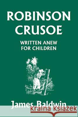 Robinson Crusoe Written Anew for Children (Yesterday's Classics) Baldwin, James 9781599151809 Yesterday's Classics