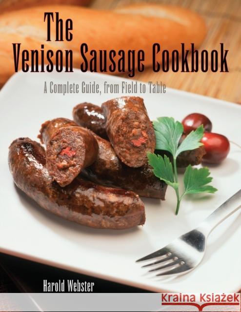 Venison Sausage Cookbook, 2nd: A Complete Guide, from Field to Table Webster, Harold 9781599210766 Lyons Press