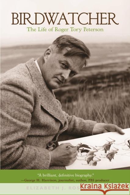 Birdwatcher: The Life of Roger Tory Peterson Elizabeth J. Rosenthal 9781599219622 Lyons Press