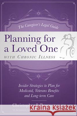 The Caregiver's Legal Guide Planning for a Loved One with Chronic Illness: Inside Strategies to Plan for Medicaid, Veterans Benefits and Long-Term Car Christopher J. Berry 9781599324180 Advantage Media Group