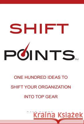 Shift Points: One Hundred Ideas to Shift Your Organization Into Top Gear Dave Ramos 9781599324487 Advantage Media Group