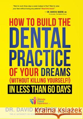 How to Build the Dental Practice of Your Dreams: (Without Killing Yourself!) in Less Than 60 Days  9781599325217 Advantage Media Group