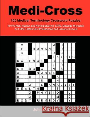 Medi-Cross: 100 Medical Terminology Crossword Puzzles for Pre-Med, Medical, and Nursing Students, EMTs, Massage Therapists and Oth McLeod, John 9781599428512 Universal Publishers
