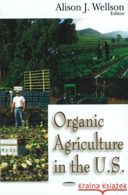 Organic Agriculture in the US Alison J Wellson 9781600213052 Nova Science Publishers Inc
