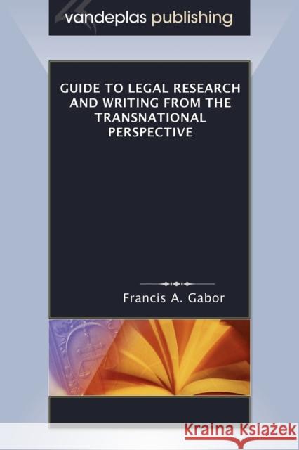 Guide to Legal Research and Writing from the Transnational Perspective Francis A. Gabor 9781600420405 VANDEPLAS PUBLISHING