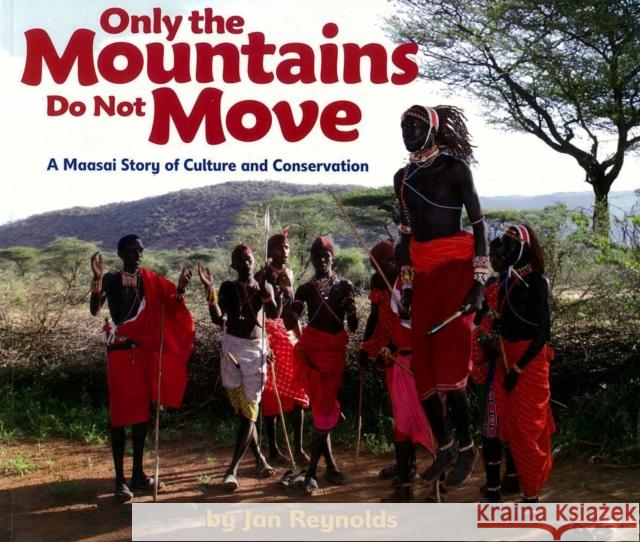 Only the Mountains Do Not Move: A Maasai Story of Culture and Conservation Reynolds, Jan 9781600608445 Lee & Low Books
