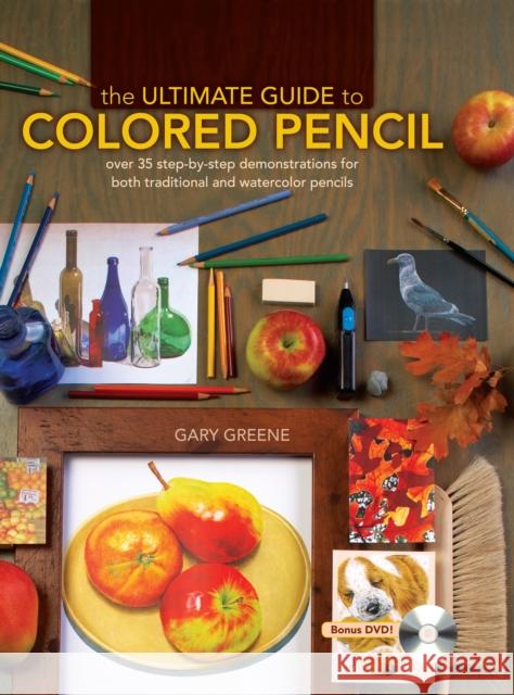 The Ultimate Guide to Colored Pencil: Over 35 Step-By-Step Demonstrations for Both Traditional and Watercolor Pencils [With DVD] Greene, Gary 9781600613913 0