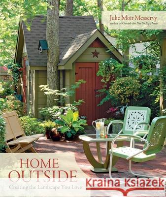 Home Outside: Creating the Landscape You Love Julie Moir Messery 9781600850080 Taunton Press