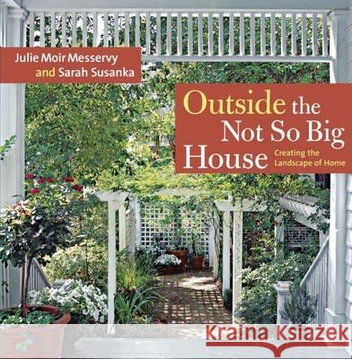 Outside the Not So Big House: Creating the Landscape of Home Julie Moir Messervy Sarah Susanka 9781600850202 Taunton Press