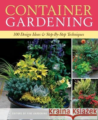 Container Gardening: 250 Design Ideas & Step-By-Step Techniques Editors of Fine Gardening Magazine 9781600850806 Taunton Press