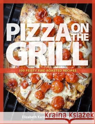 Pizza on the Grill: 100+ Feisty Fire-Roasted Recipes for Pizza & More Blumer, Robert 9781600858284 Taunton Press