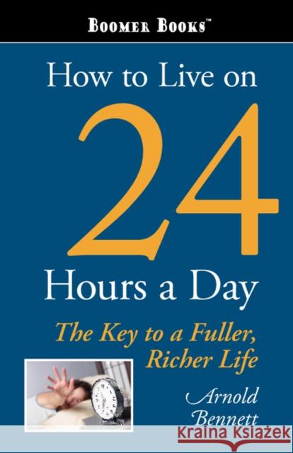 How to Live on 24 Hours a Day Arnold Bennett 9781600960741 Waking Lion Press