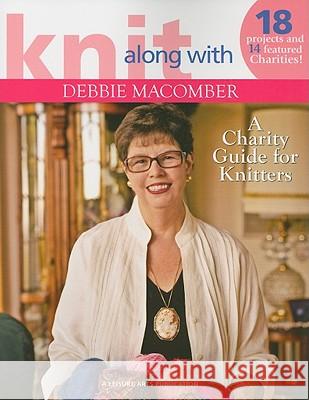 Knit Along with Debbie Macomber: A Charity Guide for Knitters Debbie, Cathy Macomber 9781601402325 Leisure Arts
