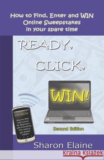 Ready, Click, Win!: How to Find, Enter and Win Online Sweepstakes Sharon Elaine 9781601453402 Booklocker Inc.,US