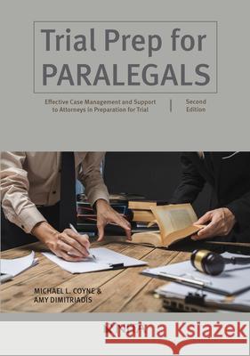 Trial Prep for Paralegals: Effective Case Management and Support to Attorneys in Preparation for Trial Michael L. Coyne Amy Dimitriadis 9781601568038 Aspen Publishers