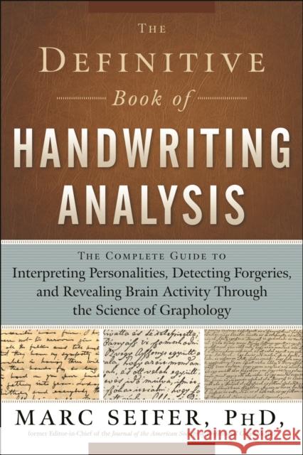 Definitive Book of Handwriting Analysis: The Complete Guide to Interpreting Personalities, Detecting Forgeries, and Revealing Brain Activity Through the Science of Graphology Marc Seifer 9781601630254 0