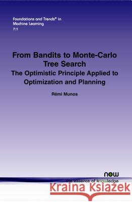 From Bandits to Monte-Carlo Tree Search: The Optimistic Principle Applied to Optimization and Planning Munos, Rémi 9781601987662 Now Publishers