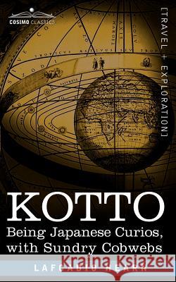 Kotto: Being Japanese Curios, with Sundry Cobwebs Hearn, Lafcadio 9781602060654 