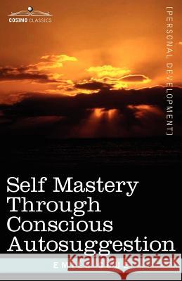 Self Mastery Through Conscious Autosuggestion Emile, Coue 9781602061156 
