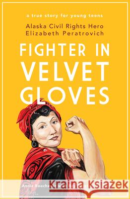 Fighter in Velvet Gloves: Alaska Civil Rights Hero Elizabeth Peratrovich Annie Boochever Roy A. Peratrovic 9781602233706 University of Alaska Press