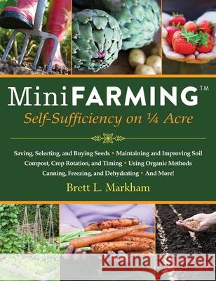 Mini Farming: Self-Sufficiency on 1/4 Acre Markham, Brett L. 9781602399846 Skyhorse Publishing