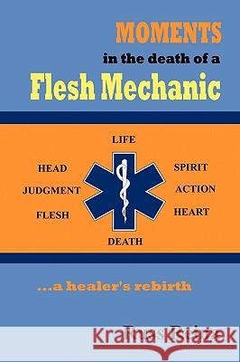 Moments in the Death of a Flesh Mechanic ... a healer's rebirth Russ Reina 9781602645653 Virtualbookworm.com Publishing