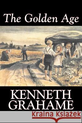 The Golden Age by Kenneth Grahame, Fiction, Fairy Tales & Folklore, Animals - Dragons, Unicorns & Mythical Kenneth Grahame 9781603120616 Aegypan
