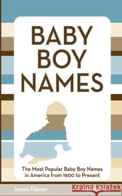 Baby Boy Names: The Most Popular Baby Boy Names in America from 1900 to Present Jennie Flexser 9781603320504 Equity Press